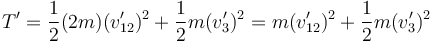 
T' = \dfrac{1}{2}(2m)(v_{12}')^2 + \dfrac{1}{2}m(v_3')^2
= m(v_{12}')^2 + \dfrac{1}{2}m(v_3')^2
