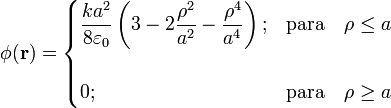 \phi (\mathbf{r})=\begin{cases}\displaystyle \frac{ka^2}{8\varepsilon_0} \left(3-2\frac{\rho^2}{a^2}-\frac{\rho^4}{a^4}\right); & \mathrm{para}\quad \rho\le a \\ \\ 0; & \mathrm{para}\quad \rho\ge a \end{cases}