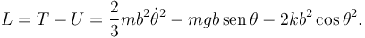 
L = T - U = \dfrac{2}{3}mb^2\dot{\theta}^2 - mgb\,\mathrm{sen}\,\theta - 2kb^2\cos\theta^2.
