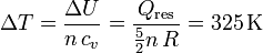 
\Delta T = \frac{\Delta U}{n\,c_v} = \frac{Q_{\mathrm{res}}}{\frac{5}{2}n\,R} = 325\,\mathrm{K}
