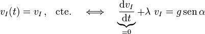 v_I(t)=v_I\,\mathrm{,}\,\;\;\,\mathrm{cte.}\,\quad\Longleftrightarrow\quad\underbrace{\frac{\mathrm{d}v_I}{\mathrm{d}t}}_{=0}+\lambda\ v_I=g\,\mathrm{sen}\,\alpha\,