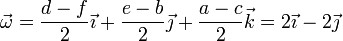 \vec{\omega}=\frac{d-f}{2}\vec{\imath}+\frac{e-b}{2}\vec{\jmath}+\frac{a-c}{2}\vec{k} = 2\vec{\imath} -2\vec{\jmath}