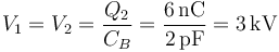 V_1=V_2=\frac{Q_2}{C_B}=\frac{6\,\mathrm{nC}}{2\,\mathrm{pF}}=3\,\mathrm{kV}