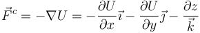 \vec{F}^c=-\nabla U = -\frac{\partial U}{\partial x}\vec{\imath}- \frac{\partial U}{\partial y}\vec{\jmath}-\frac{\partial z}\vec{k}