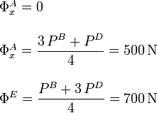 
\begin{array}{l}
\Phi^A_x = 0 \\ \\
\Phi^A_x = \dfrac{3\,P^B+P^D}{4} = 500\,\mathrm{N}\\ \\
\Phi^E = \dfrac{P^B+3\,P^D}{4} = 700\,\mathrm{N}
\end{array}
