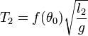 T_2 = f(\theta_0)\sqrt{\frac{l_2}{g}}