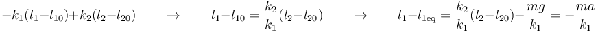 -k_1(l_1-l_{10})+k_2(l_2-l_{20})\qquad\rightarrow\qquad l_1-l_{10} = \frac{k_2}{k_1}(l_2-l_{20})\qquad\rightarrow\qquad l_1-l_{1\mathrm{eq}} = \frac{k_2}{k_1}(l_2-l_{20})-\frac{mg}{k_1} = -\frac{ma}{k_1}