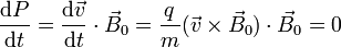 \frac{\mathrm{d}P}{\mathrm{d}t}=\frac{\mathrm{d}\vec{v}}{\mathrm{d}t}\cdot\vec{B}_0=
\frac{q}{m}(\vec{v}\times\vec{B}_0)\cdot\vec{B}_0 = 0