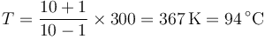 
T = \frac{10+1}{10-1}\times 300=367\,\mathrm{K}=94\,^\circ\mathrm{C}
