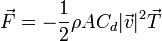 \vec{F} = - \frac{1}{2}\rho AC_d |\vec{v}|^2\vec{T}