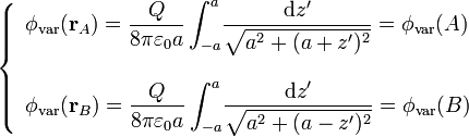 \left\{\begin{array}{l} \displaystyle \phi_\mathrm{var}(\mathbf{r}_A)=\frac{Q}{8\pi\varepsilon_0a}\int_{-a}^a\!\frac{\mathrm{d}z'}{\sqrt{a^2+(a+z')^2}}=\phi_\mathrm{var}(A)\\ \\ \displaystyle \phi_\mathrm{var}(\mathbf{r}_B)=\frac{Q}{8\pi\varepsilon_0a}\int_{-a}^a\!\frac{\mathrm{d}z'}{\sqrt{a^2+(a-z')^2}}=\phi_\mathrm{var}(B)\end{array}\right.