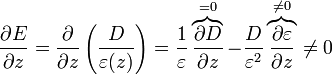 \frac{\partial E}{\partial z} = \frac{\partial }{\partial z}\left(\frac{D}{\varepsilon(z)}\right) = \frac{1}{\varepsilon}\overbrace{\frac{\partial D}{\partial z}}^{=0}-\frac{D}{\varepsilon^2}\overbrace{\frac{\partial \varepsilon}{\partial z}}^{\neq 0}\neq 0