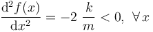 \frac{\mathrm{d}^2f(x)}{\mathrm{d}x^2}=-2\ \frac{k}{m}<0\mathrm{,}\;\; \forall\, x