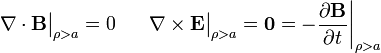 \begin{array}{ccc}\displaystyle \nabla\cdot\mathbf{B}\big|_{\rho>a}=0& & \displaystyle \nabla\times\mathbf{E}\big|_{\rho>a}=\mathbf{0}=-\frac{\partial \mathbf{B}}{\partial t}\bigg|_{\rho>a} \end{array}