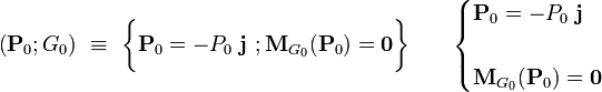 \left(\mathbf{P}_0;G_0\right)\ \equiv \ \bigg\{\mathbf{P}_0=-P_0\ \mathbf{j}\ \mathrm{;}\, \mathbf{M}_{G_0}(\mathbf{P}_0)=\mathbf{0}\bigg\}\qquad
\begin{cases}\displaystyle \mathbf{P}_0=-P_0\ \mathbf{j}\\ \\ \displaystyle \mathbf{M}_{G_0}(\mathbf{P}_0)=\mathbf{0}\end{cases}