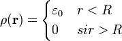 \rho(\mathbf{r})=\begin{cases}\varepsilon_0 & r<R \\ 0  & si r>R\end{cases}