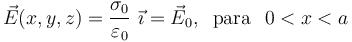 \vec{E}(x,y,z)=\frac{\sigma_0}{\varepsilon_0}\ \vec{\imath}=\vec{E}_0\mathrm{,}\;\;\,\mathrm{para}\,\;\; 0< x< a