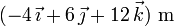 (-4\,\vec{\imath}+6\,\vec{\jmath}+12\,\vec{k})\,\,\mathrm{m}
