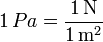 1\,Pa = \frac{1\,\mathrm{N}}{1\,\mathrm{m}^2}