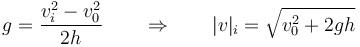 g = \frac{v_i^2-v_0^2}{2h}\qquad\Rightarrow\qquad |v|_i=\sqrt{v_0^2 + 2gh}