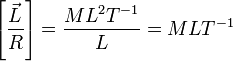 \left[\frac{\vec{L}}{R}\right] = \frac{ML^2T^{-1}}{L} = MLT^{-1}
