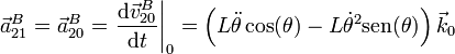 \vec{a}^B_{21}=\vec{a}^B_{20}=\left.\frac{\mathrm{d}\vec{v}^B_{20}}{\mathrm{d}t}\right|_0=\left(L\ddot{\theta}\cos(\theta)-L\dot{\theta}^2\mathrm{sen}(\theta)\right)\vec{k}_0