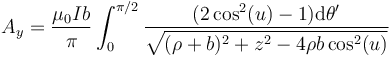 A_y=\frac{\mu_0Ib}{\pi}\int_{0}^{\pi/2} \frac{(2\cos^2(u)-1)\mathrm{d}\theta'}{\sqrt{(\rho+b)^2+z^2-4\rho b\cos^2(u)}}