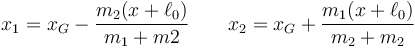 x_1=x_G-\frac{m_2(x+\ell_0)}{m_1+m2}\qquad x_2=x_G+\frac{m_1(x+\ell_0)}{m_2+m_2}