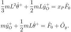 
\begin{array}{l}
\dfrac{1}{3}mL^2\dot{\theta}^+ + \dfrac{1}{2}mL\dot{y}^+_O = x_P\hat{F}_0
\\ \\
m\dot{y}_O^+ + \dfrac{1}{2}mL\dot{\theta}^+ = \hat{F}_0 + \hat{O}_y.
\end{array}
