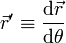 \vec{r}'\equiv \frac{\mathrm{d}\vec{r}}{\mathrm{d}\theta}