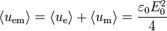 \langle u_\mathrm{em}\rangle = \langle u_\mathrm{e}\rangle + \langle u_\mathrm{m}\rangle = \frac{\varepsilon_0E_0^2}{4}