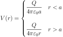 V(r)=\begin{cases} \displaystyle\frac{Q}{4\pi\varepsilon_0 a} & r< a \\ & \\ \displaystyle\frac{Q}{4\pi\varepsilon_0 r} & r > a\end{cases}