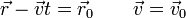 \vec{r}-\vec{v}t= \vec{r}_0\qquad\vec{v}=\vec{v}_0