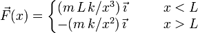 
\vec{F}(x) = 
\left\{
\begin{matrix}
  (m\,L\,k/x^3)\,\vec{\imath}&\quad&x< L\\
  -(m\,k/x^2)\,\vec{\imath}&\quad&x>L
\end{matrix}
\right.  
