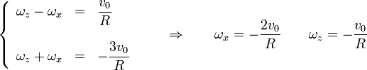 \left\{\begin{array}{rcl} \omega_z-\omega_x  & = & \displaystyle \frac{v_0}{R} \\ & \\ \omega_z+\omega_x  & = & \displaystyle -\frac{3v_0}{R}\end{array}\right.\qquad\Rightarrow\qquad \omega_x= -\frac{2v_0}{R}\qquad\omega_z = -\frac{v_0}{R}