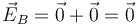 \vec{E}_B=\vec{0}+\vec{0}=\vec{0}