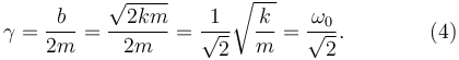 
\gamma = \dfrac{b}{2m} = \dfrac{\sqrt{2km}}{2m} = \dfrac{1}{\sqrt{2}}\sqrt{\dfrac{k}{m}}=\dfrac{\omega_0}{\sqrt{2}}. \qquad\qquad (4)
