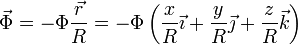 \vec{\Phi}= -\Phi\frac{\vec{r}}{R}=-\Phi\left(\frac{x}{R}\vec{\imath}+\frac{y}{R}\vec{\jmath}+\frac{z}{R}\vec{k}\right)