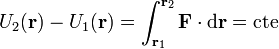 U_2(\mathbf{r})-U_1(\mathbf{r})=\int_{\mathbf{r}_1}^{\mathbf{r}_2}\mathbf{F}\cdot\mathrm{d}\mathbf{r}=\mathrm{cte}