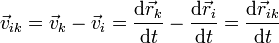 \vec{v}_{ik}=\vec{v}_k-\vec{v}_i=\frac{\mathrm{d}\vec{r}_k}{\mathrm{d}t}-\frac{\mathrm{d}\vec{r}_i}{\mathrm{d}t}=\frac{\mathrm{d}\vec{r}_{ik}}{\mathrm{d}t}