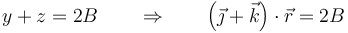 y+z = 2B \qquad\Rightarrow\qquad  \left(\vec{\jmath}+\vec{k}\right)\cdot\vec{r}=2B