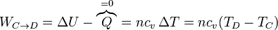 W_{C\to D} = \Delta U - \overbrace{Q}^{=0} = nc_v\,\Delta T=nc_v(T_D-T_C)