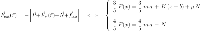 \vec{F}_\mathrm{ext}(\vec{r})=-\bigg[\vec{P}+\vec{F}_{{}_K} (\vec{r})+\vec{N}+\vec{f}_\mathrm{roz}\bigg]\quad \Longleftrightarrow\quad\left\{\begin{array}{l} \displaystyle \frac{3}{5}\ F(x)=\frac{3}{5}\ m\!\ g \!\  +\!\ K\!\ (x-b) + \mu\!\ N\\ \\ \displaystyle \frac{4}{5}\ F(x) = \frac{4}{5}\ m\!\ g \!\ -\!\ N \end{array} \right.