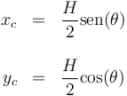 \begin{array}{rcl}
x_c & = & \displaystyle\frac{H}{2}\mathrm{sen}(\theta) \\ && \\ y_c & = & \displaystyle\frac{H}{2}\mathrm{cos}(\theta)
\end{array}