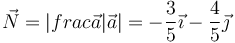 \vec{N}=|frac{\vec{a}}{|\vec{a}|}=-\frac{3}{5}\vec{\imath}-\frac{4}{5}\vec{\jmath}