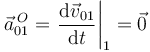 
\vec{a}^{\, O}_{01}=\left.\frac{\mathrm{d}\vec{v}_{01}}{\mathrm{d}t}\right|_{1}=\vec{0}
