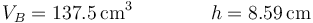 V_B = 137.5\,\mathrm{cm}^3\qquad\qquad h = 8.59\,\mathrm{cm}