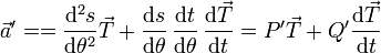 \vec{a}'= =\frac{\mathrm{d}^2s}{\mathrm{d}\theta^2}\vec{T}+\frac{\mathrm{d}s}{\mathrm{d}\theta}\,\frac{\mathrm{d}t}{\mathrm{d}\theta}\,\frac{\mathrm{d}\vec{T}}{\mathrm{d}t} = P'\vec{T}+Q'\frac{\mathrm{d}\vec{T}}{\mathrm{d}t}