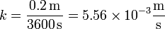 k = \frac{0.2\,\mathrm{m}}{3600\,\mathrm{s}}=5.56\times 10^{-3}\frac{\mathrm{m}}{\mathrm{s}}