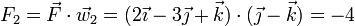 F_2 = \vec{F}\cdot\vec{w}_2 = (2\vec{\imath}-3\vec{\jmath}+\vec{k})\cdot(\vec{\jmath}-\vec{k}) = -4